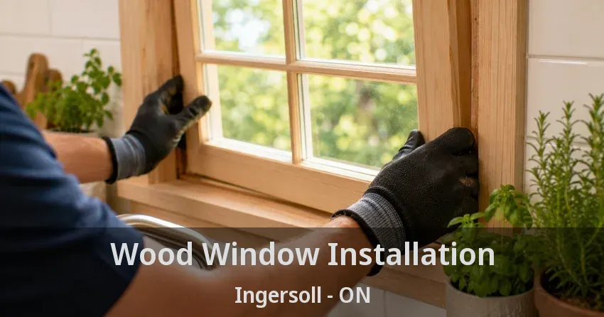 Wood Window Installation Ingersoll - ON